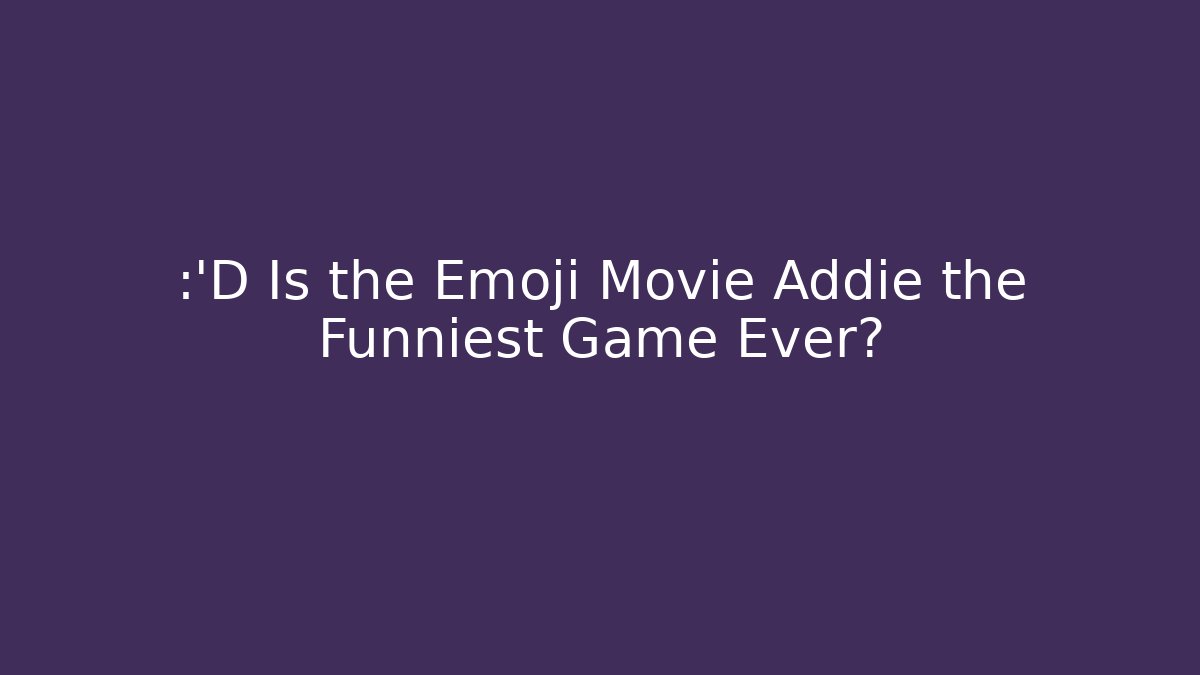 😂 Is the Emoji Movie Addie the Funniest Game Ever?