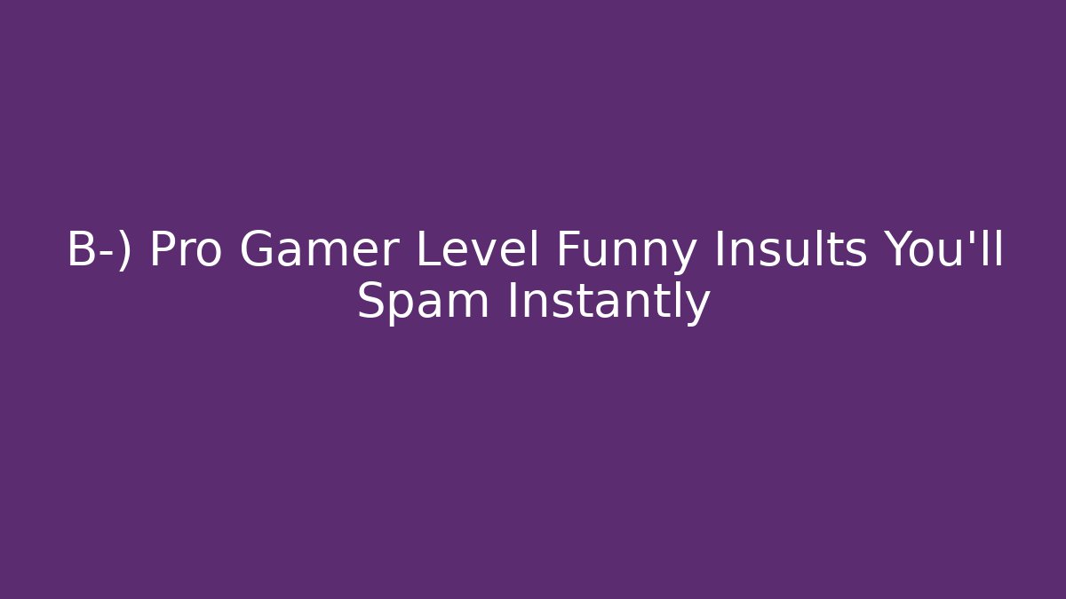 😎 Pro Gamer Level Funny Insults You’ll Spam Instantly