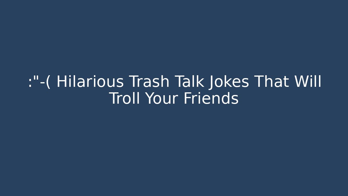 😭 Hilarious Trash Talk Jokes That Will Troll Your Friends