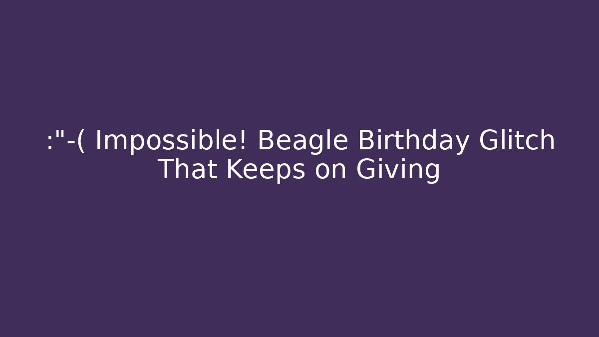 😭 Impossible! Beagle Birthday Glitch That Keeps on Giving