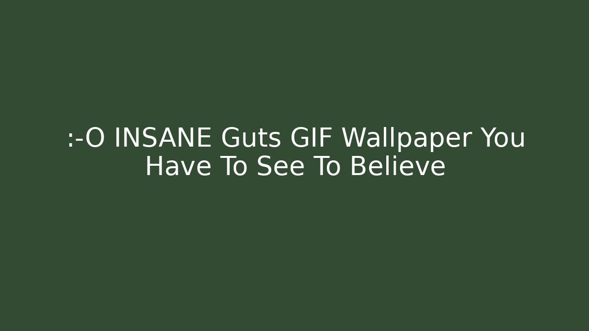 😱 INSANE Guts GIF Wallpaper You Have To See To Believe