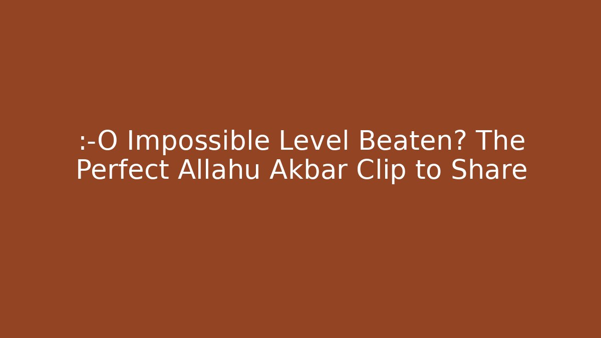 😱 Impossible Level Beaten? The Perfect Allahu Akbar Clip to Share