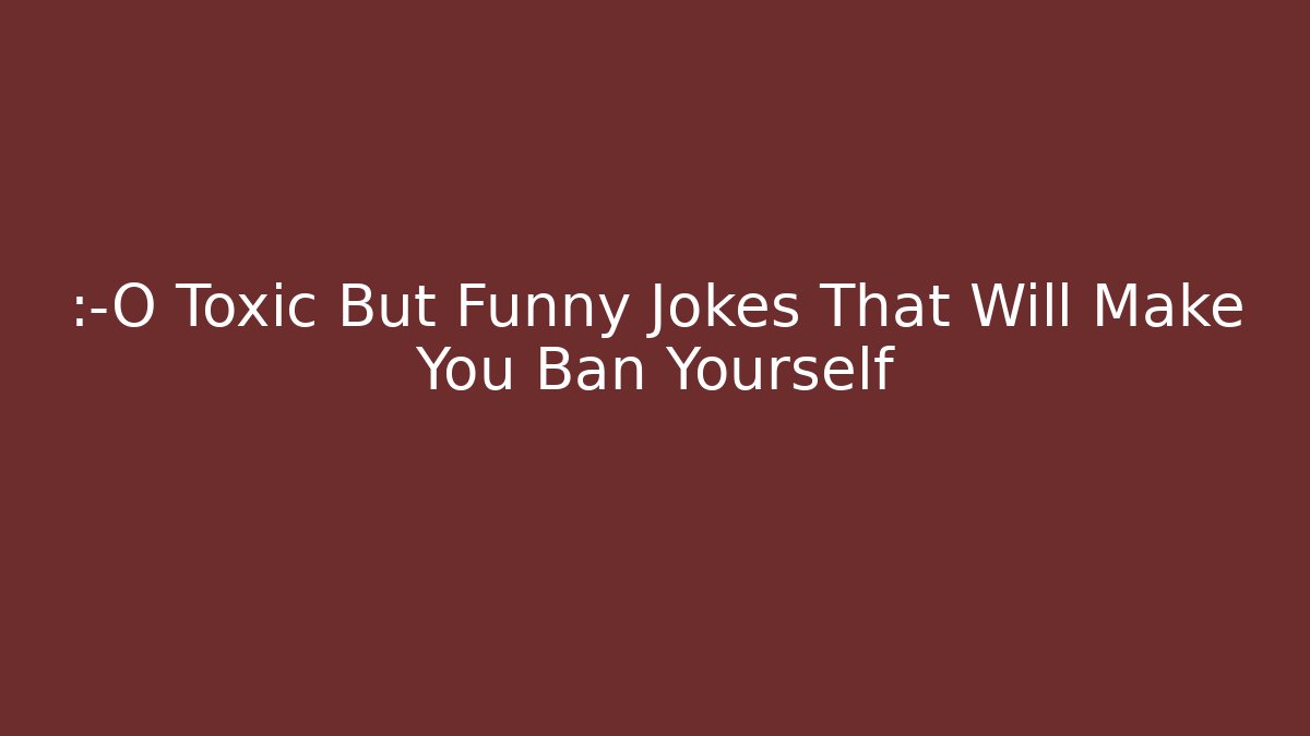 😱 Toxic But Funny Jokes That Will Make You Ban Yourself