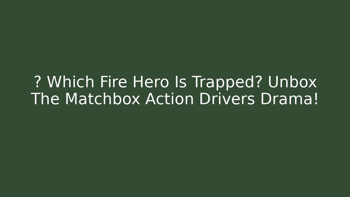 🚒 Which Fire Hero Is Trapped? Unbox The Matchbox Action Drivers Drama! - Critter Realm