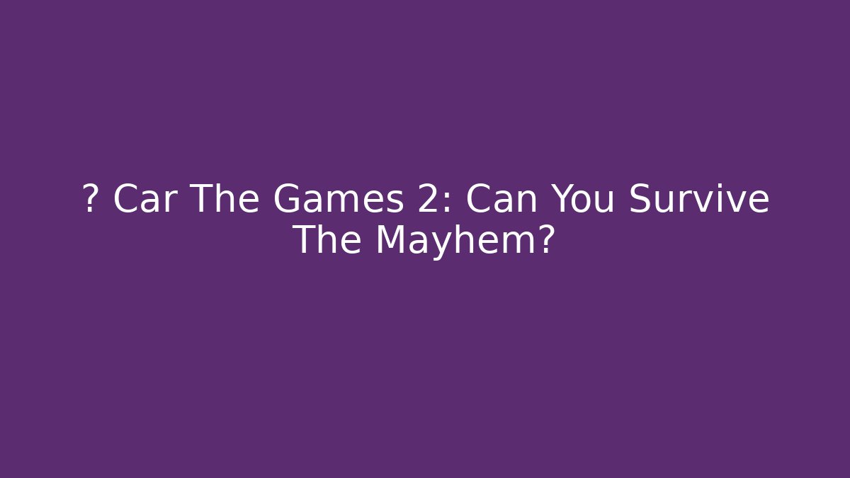 🚗 Car The Games 2: Can You Survive The Mayhem? - Critter Realm