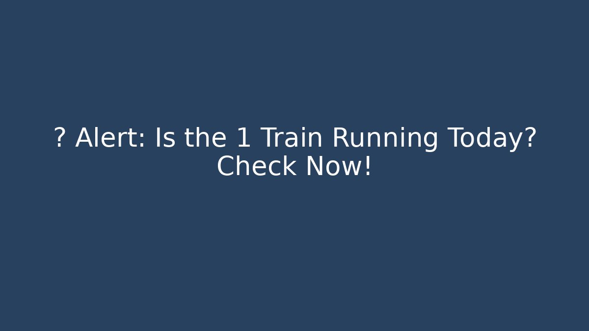 🚨 Alert: Is the 1 Train Running Today? Check Now!