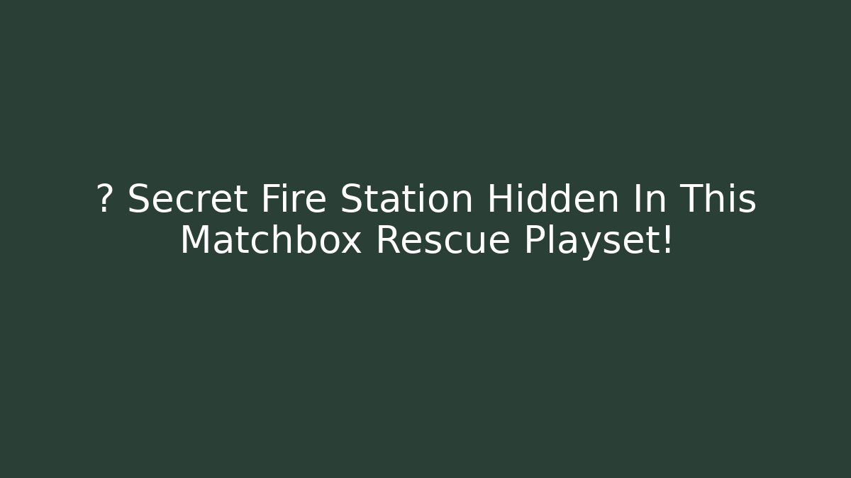 🚨 Secret Fire Station Hidden In This Matchbox Rescue Playset! - Critter Realm
