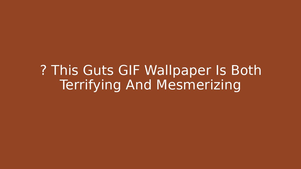 🚨 This Guts GIF Wallpaper Is Both Terrifying And Mesmerizing