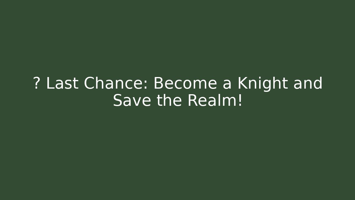 🛡️ Last Chance: Become a Knight and Save the Realm!