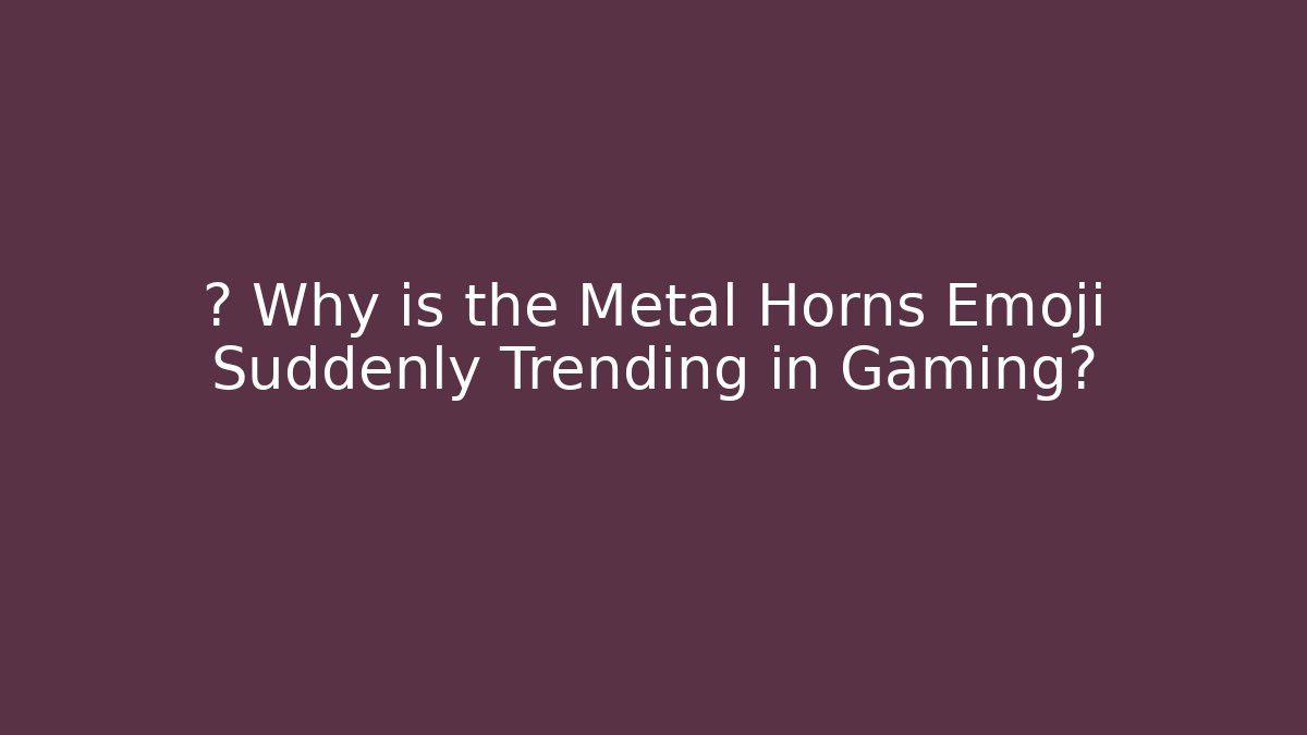 🤔 Why is the Metal Horns Emoji Suddenly Trending in Gaming?