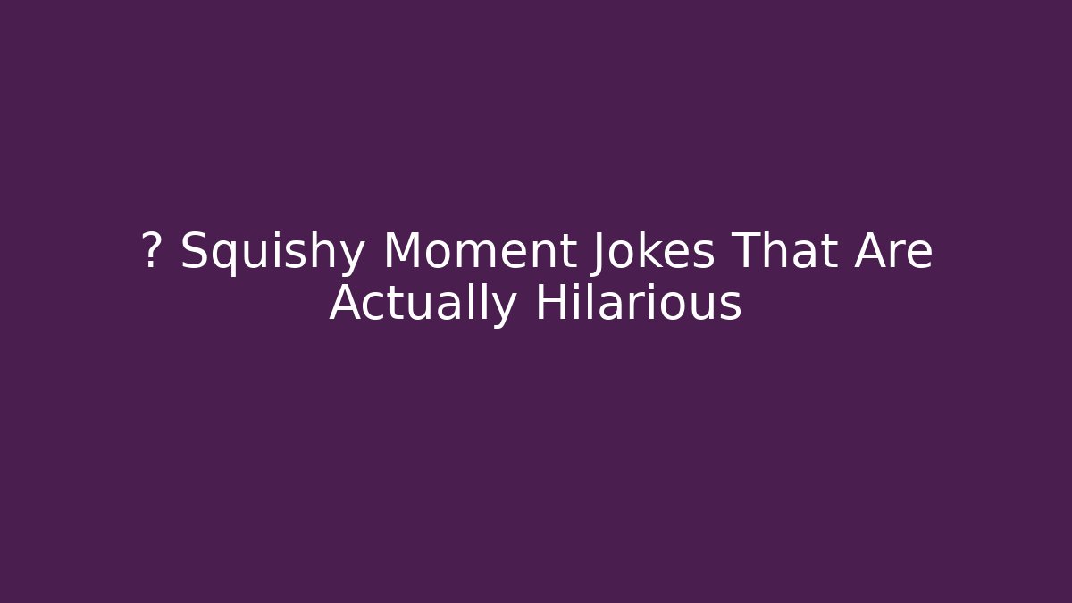 🤣 Squishy Moment Jokes That Are Actually Hilarious