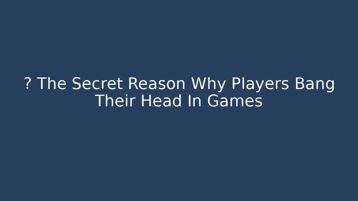 🤯 The Secret Reason Why Players Bang Their Head In Games