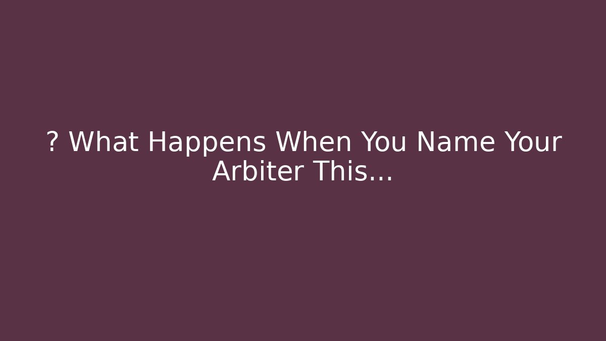 🤯 What Happens When You Name Your Arbiter This…