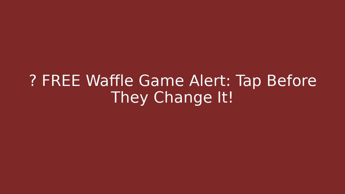 🧇 FREE Waffle Game Alert: Tap Before They Change It!