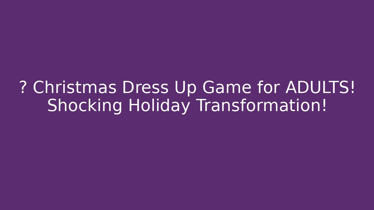 🧚 Christmas Dress Up Game for ADULTS! Shocking Holiday Transformation!