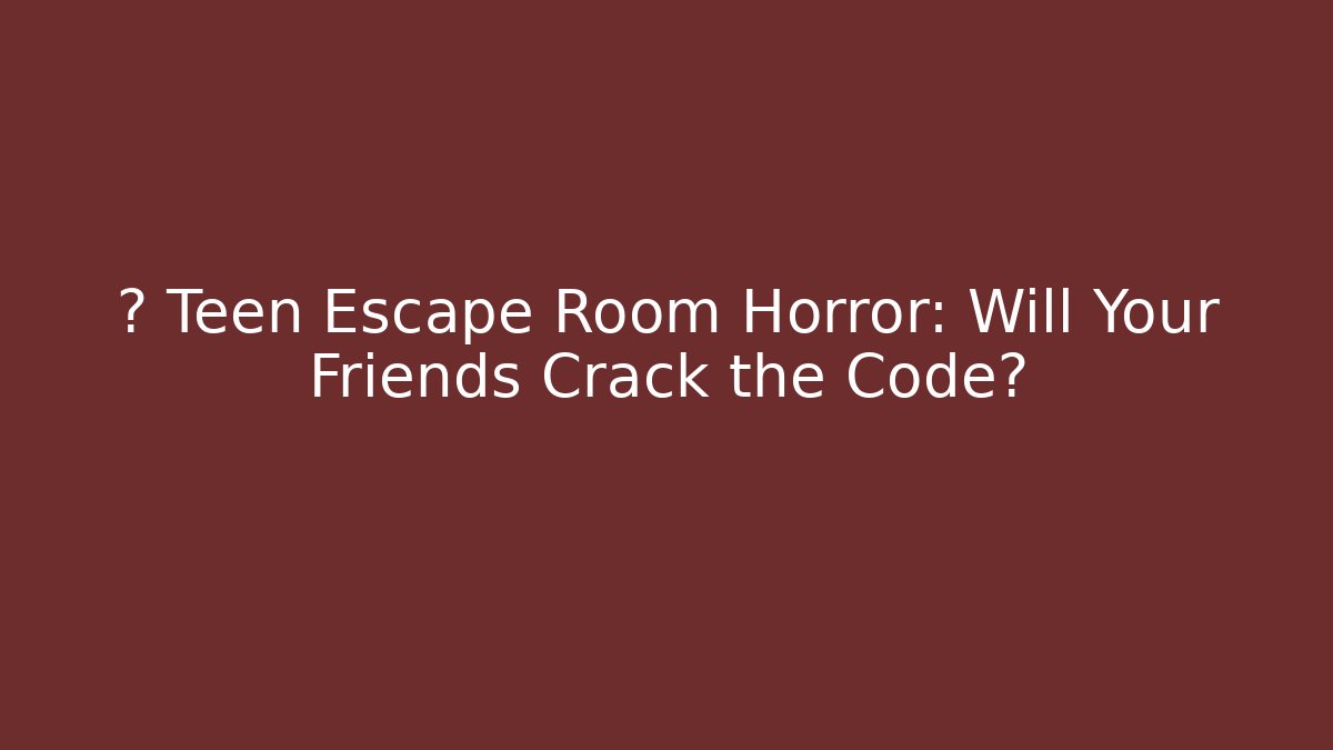 🧩 Teen Escape Room Horror: Will Your Friends Crack the Code?