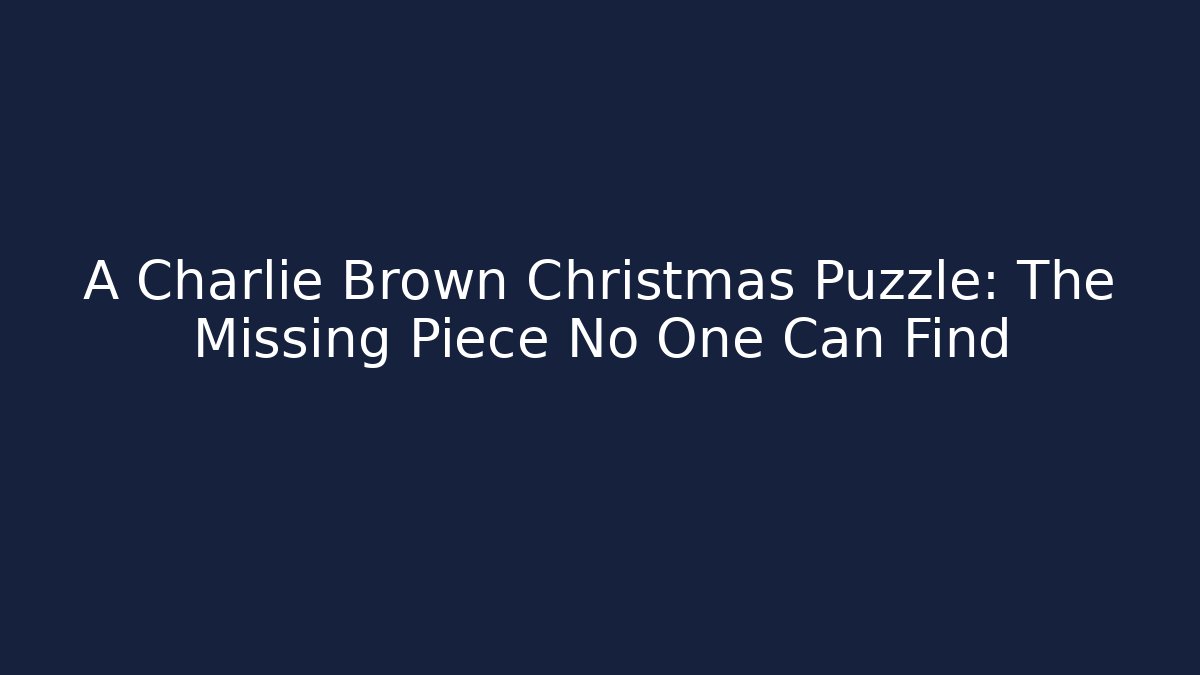 A Charlie Brown Christmas Puzzle: The Missing Piece No One Can Find
