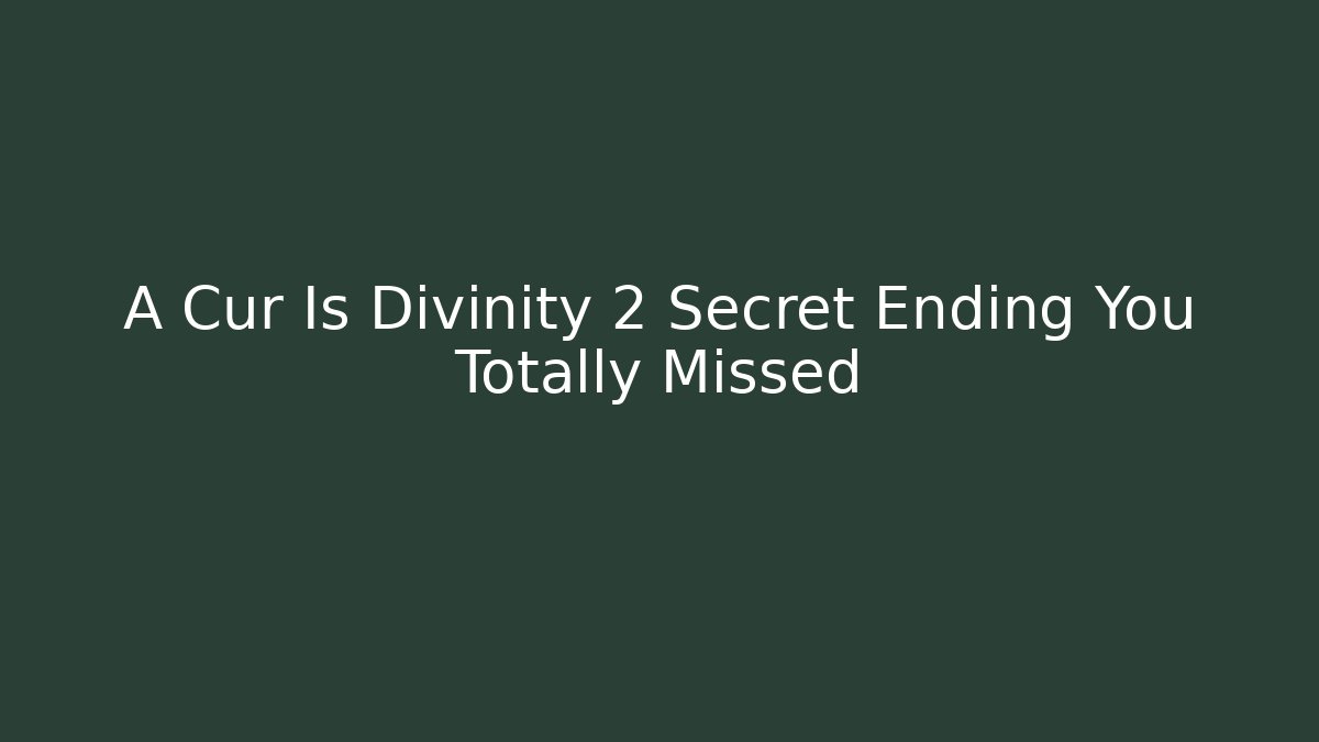 A Cur Is Divinity 2 Secret Ending You Totally Missed