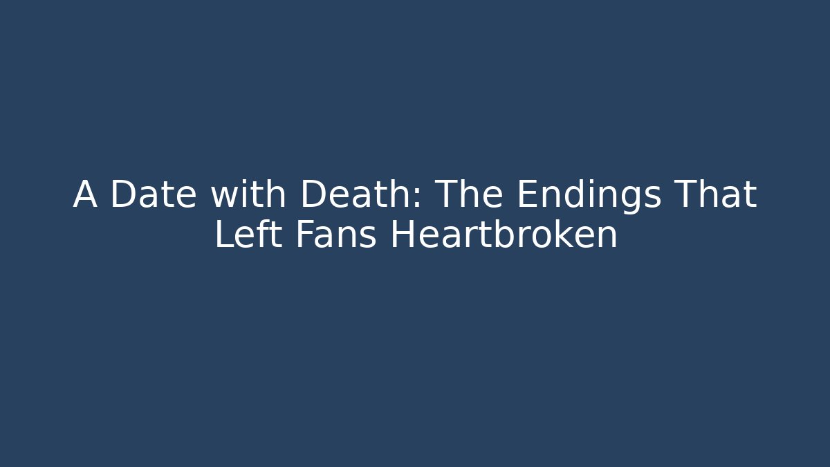 A Date with Death: The Endings That Left Fans Heartbroken - Critter Realm