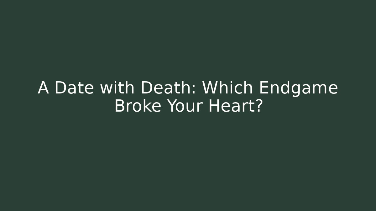A Date with Death: Which Endgame Broke Your Heart?