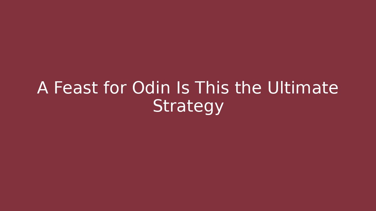 A Feast for Odin Is This the Ultimate Strategy