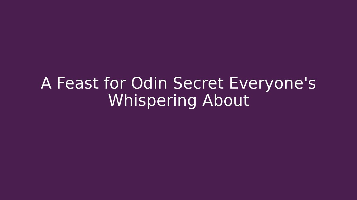 A Feast for Odin Secret Everyone's Whispering About