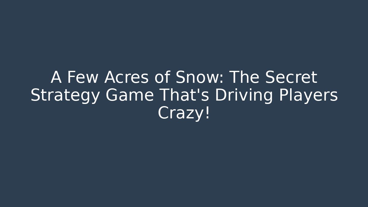 A Few Acres of Snow: The Secret Strategy Game That's Driving Players Crazy!