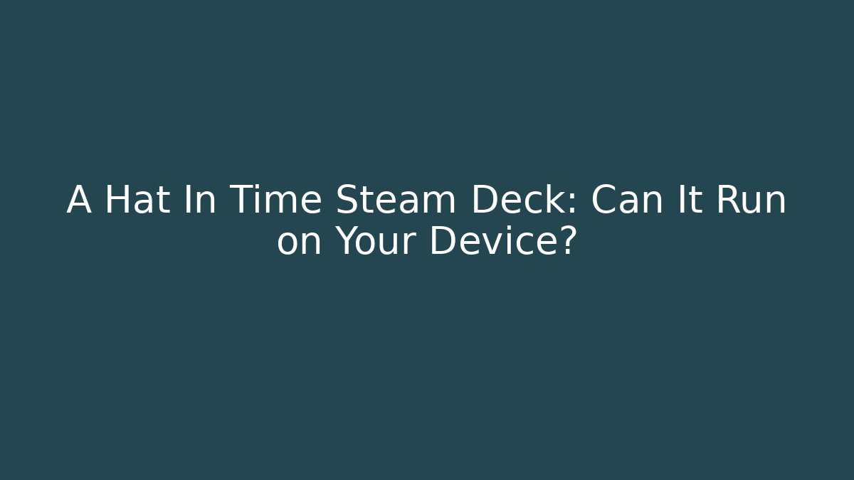 A Hat In Time Steam Deck: Can It Run on Your Device?