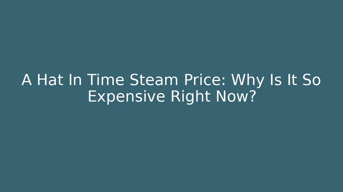 A Hat In Time Steam Price: Why Is It So Expensive Right Now?