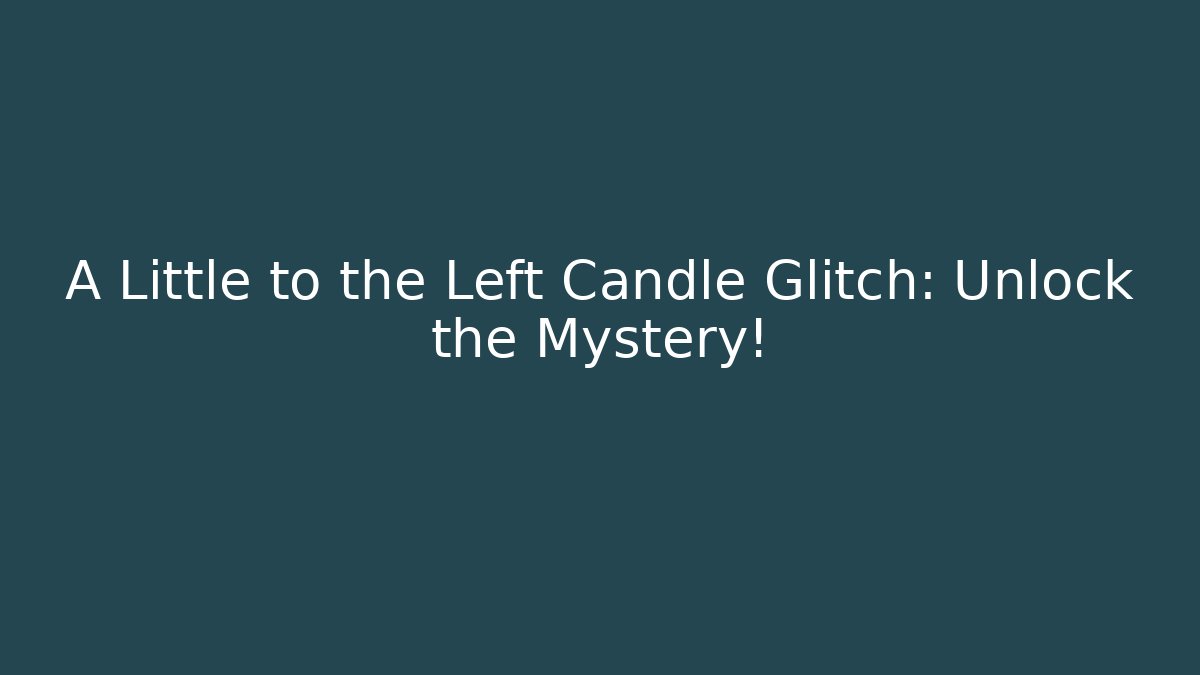 A Little to the Left Candle Glitch: Unlock the Mystery!