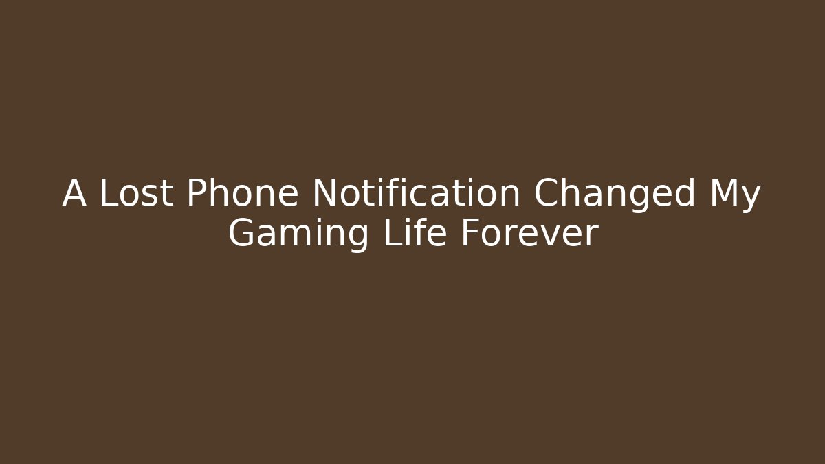 A Lost Phone Notification Changed My Gaming Life Forever