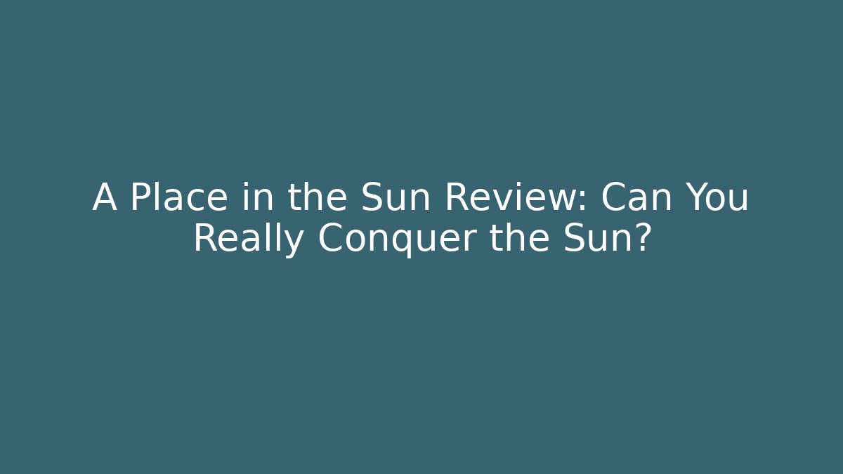 A Place in the Sun Review: Can You Really Conquer the Sun?