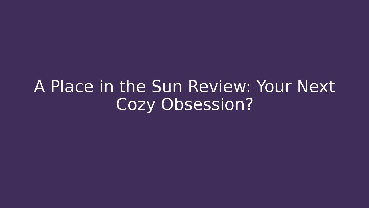 A Place in the Sun Review: Your Next Cozy Obsession?