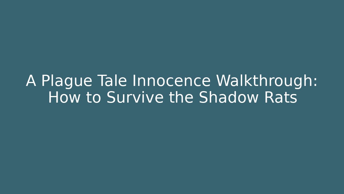 A Plague Tale Innocence Walkthrough: How to Survive the Shadow Rats