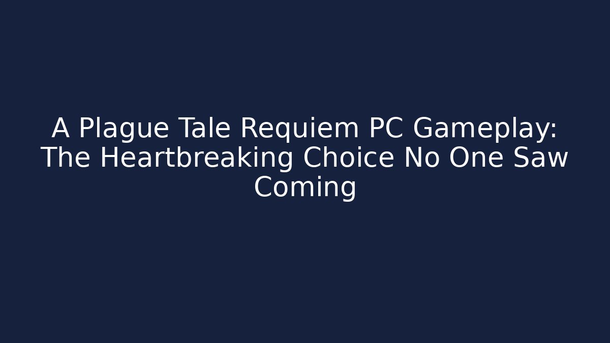 A Plague Tale Requiem PC Gameplay: The Heartbreaking Choice No One Saw Coming
