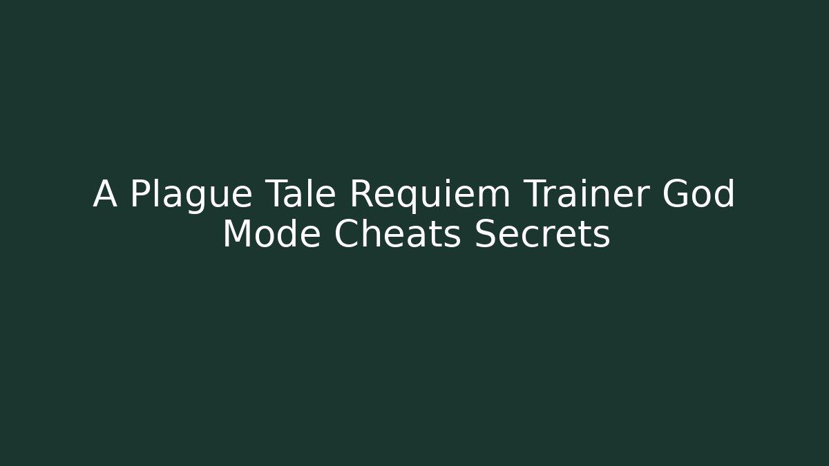 A Plague Tale Requiem Trainer God Mode Cheats Secrets - Critter Realm
