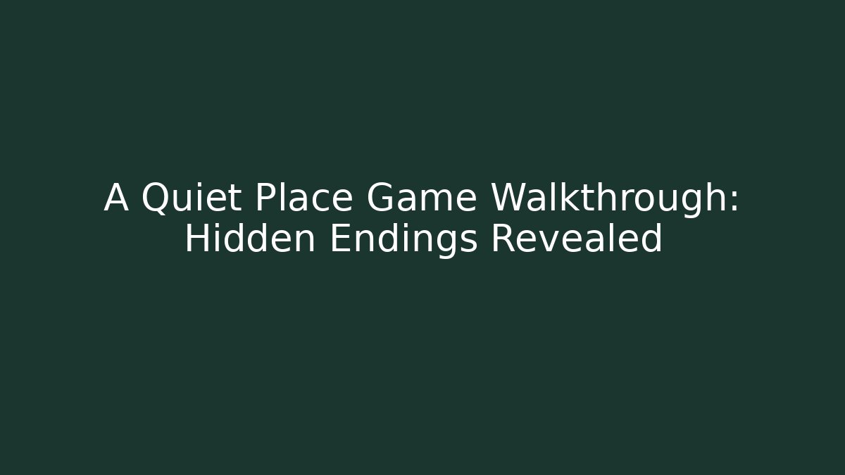 A Quiet Place Game Walkthrough: Hidden Endings Revealed - Critter Realm
