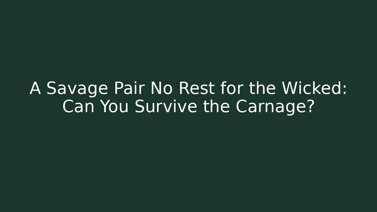 A Savage Pair No Rest for the Wicked: Can You Survive the Carnage?