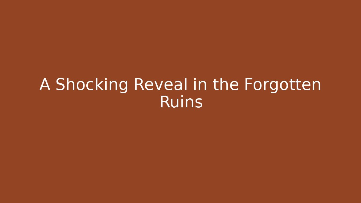 A Shocking Reveal in the Forgotten Ruins