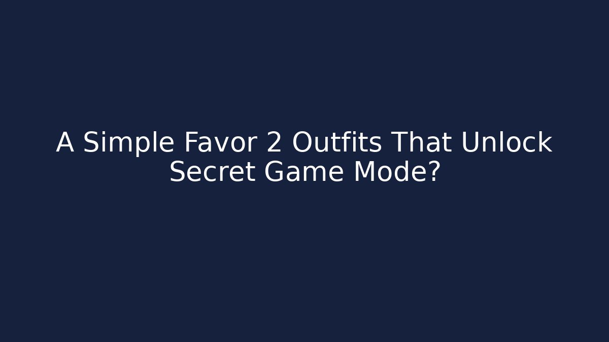 A Simple Favor 2 Outfits That Unlock Secret Game Mode?