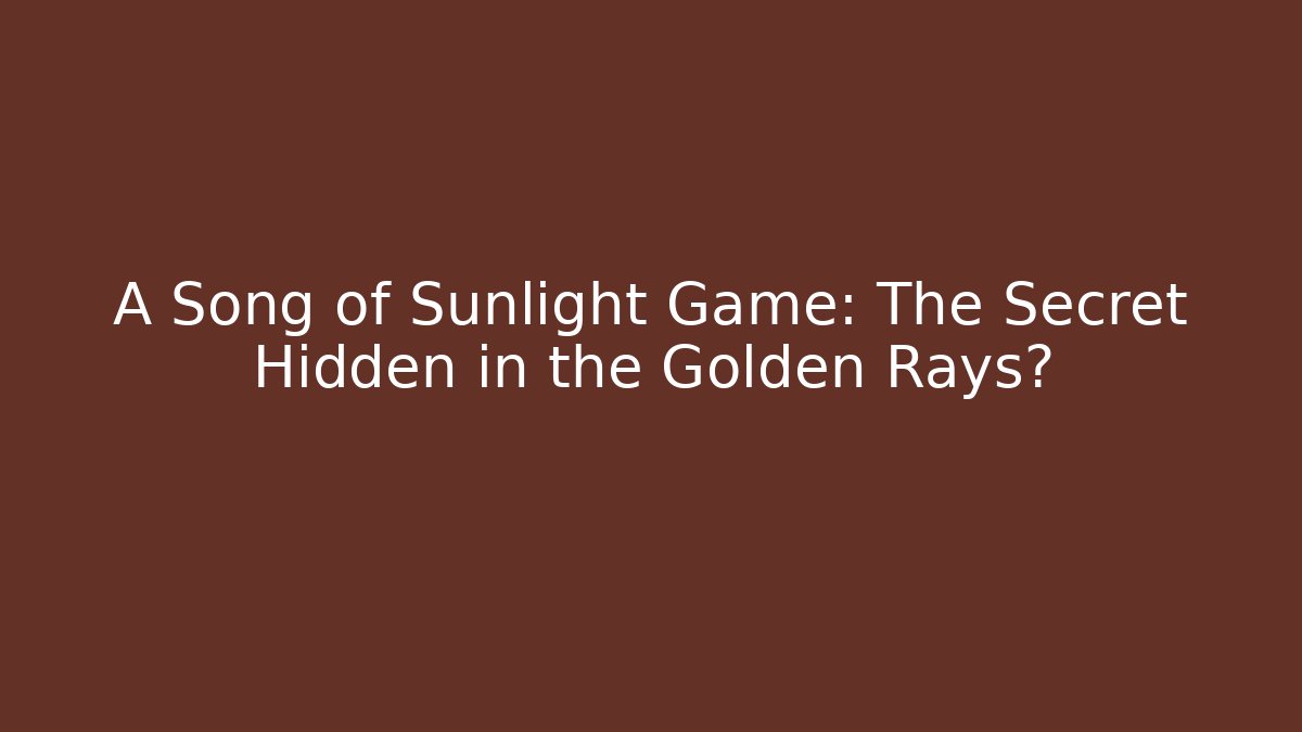 A Song of Sunlight Game: The Secret Hidden in the Golden Rays?