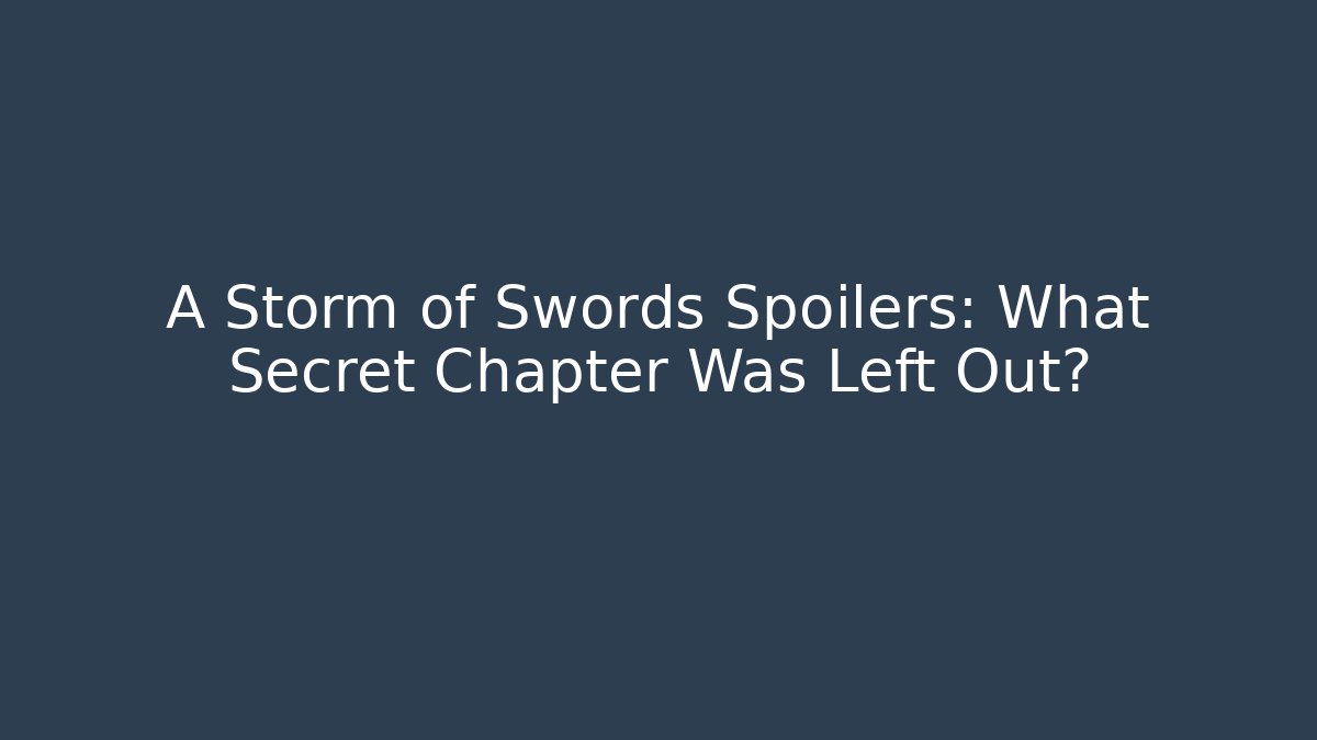 A Storm of Swords Spoilers: What Secret Chapter Was Left Out?