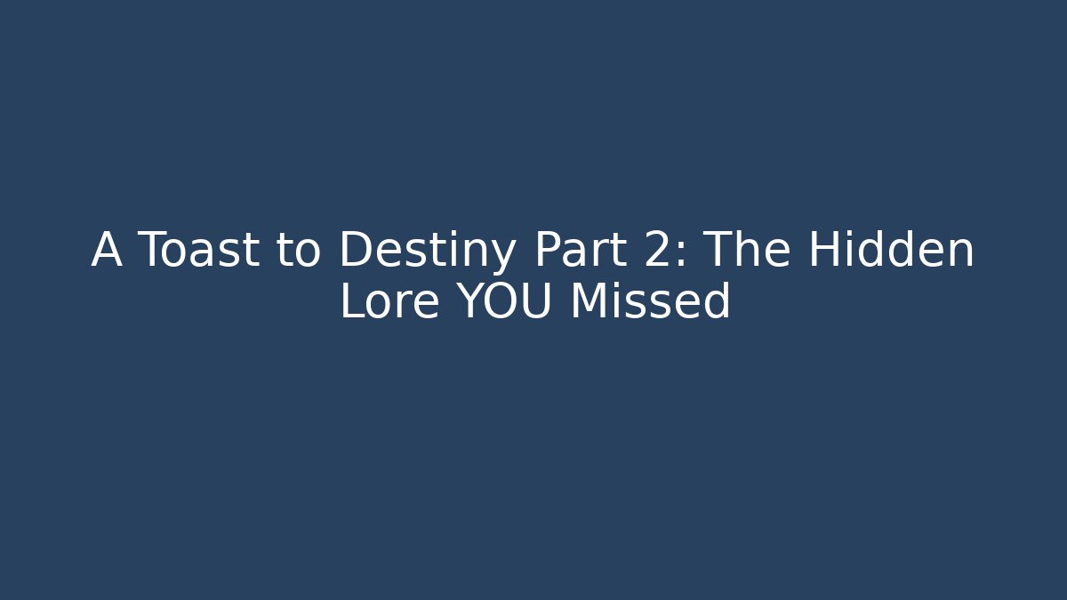A Toast to Destiny Part 2: The Hidden Lore YOU Missed