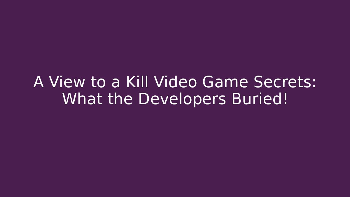 A View to a Kill Video Game Secrets: What the Developers Buried!