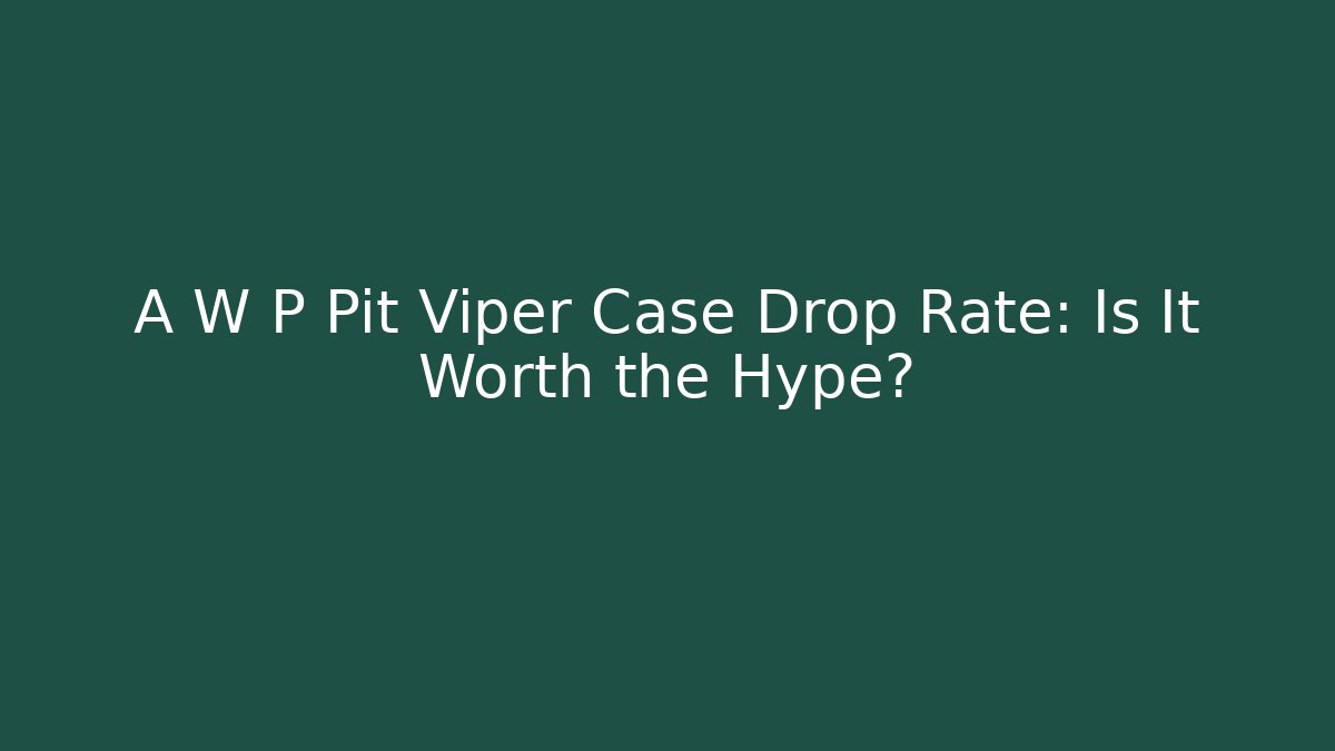 A W P Pit Viper Case Drop Rate: Is It Worth the Hype?