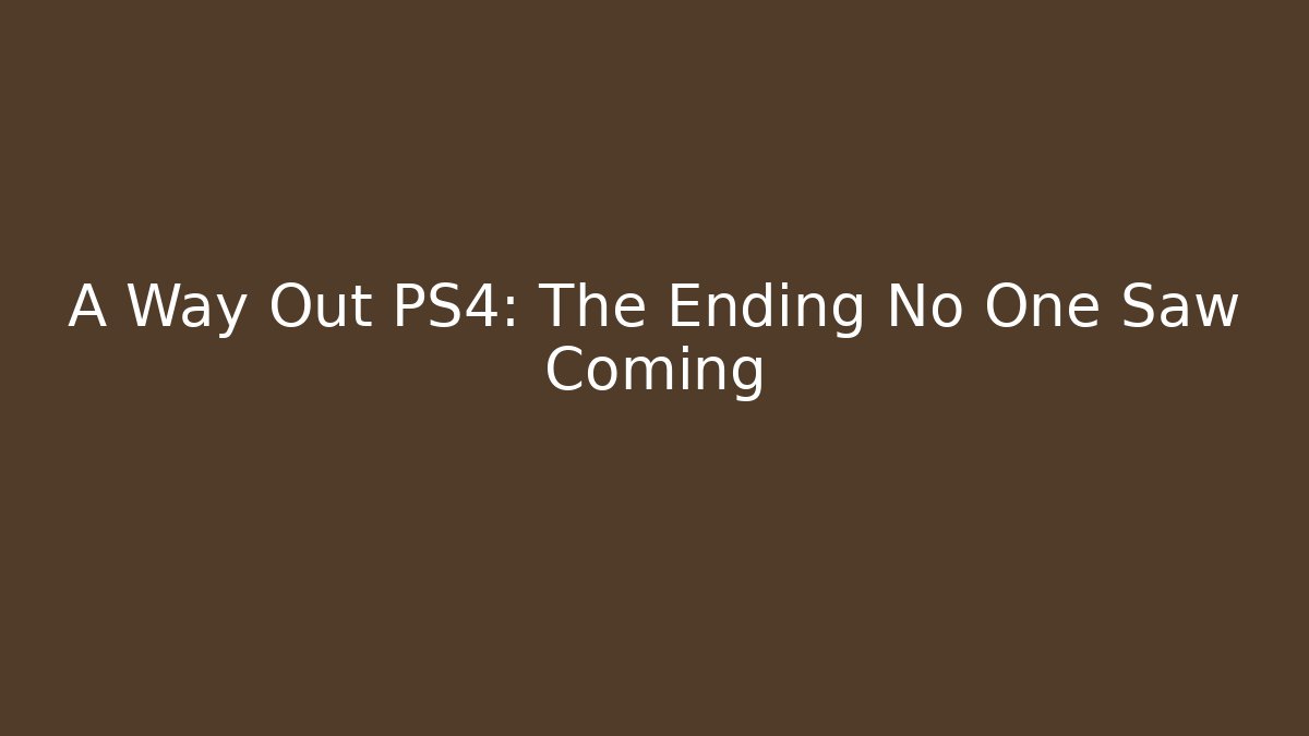 A Way Out PS4: The Ending No One Saw Coming