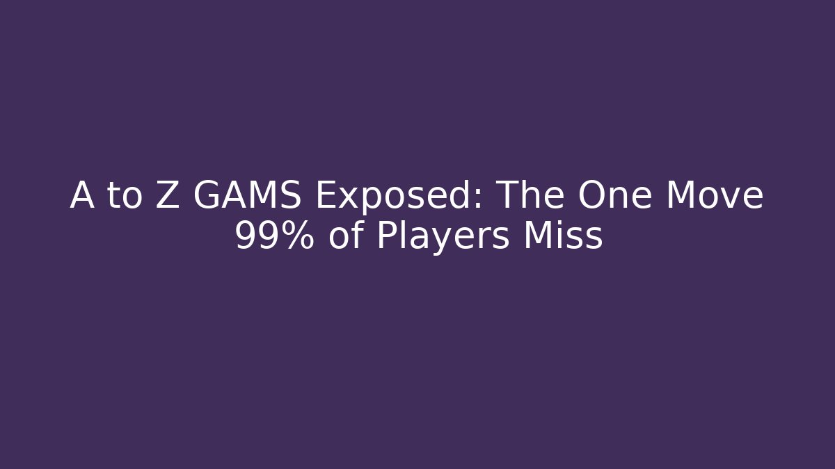 A to Z GAMS Exposed: The One Move 99% of Players Miss