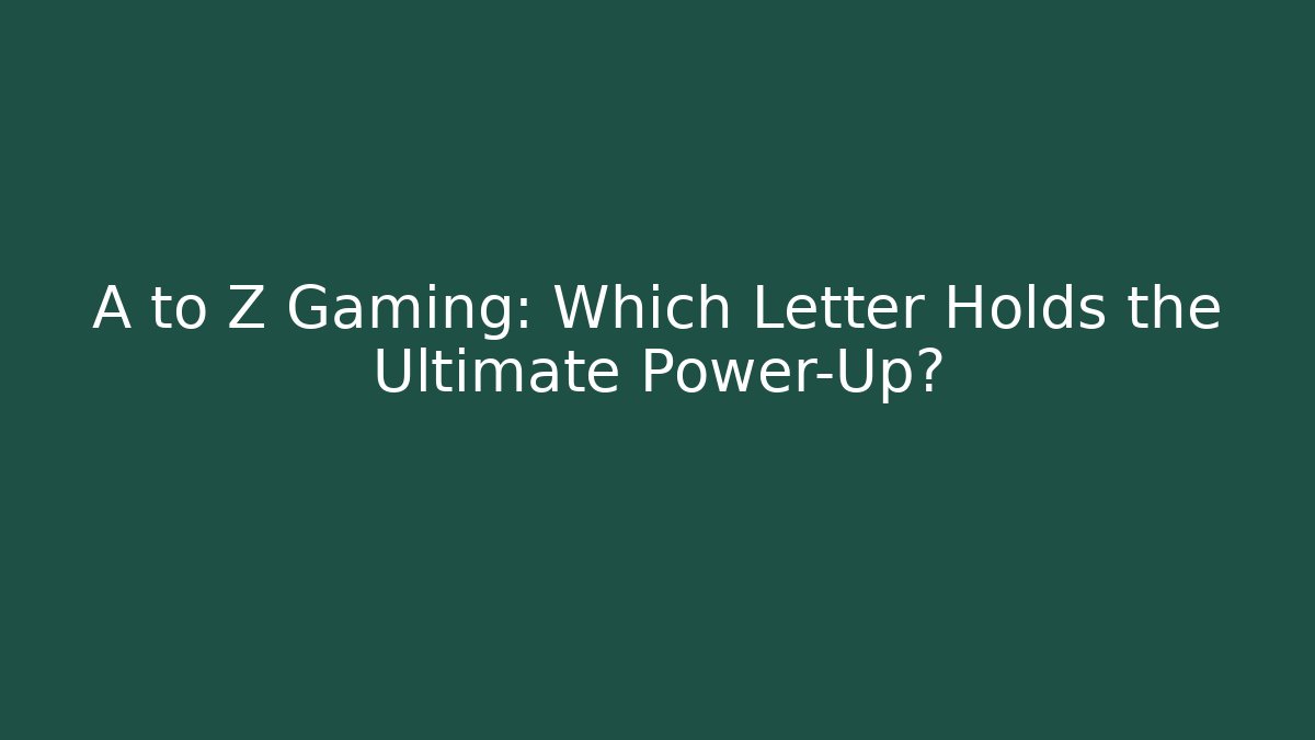 A to Z Gaming: Which Letter Holds the Ultimate Power-Up?