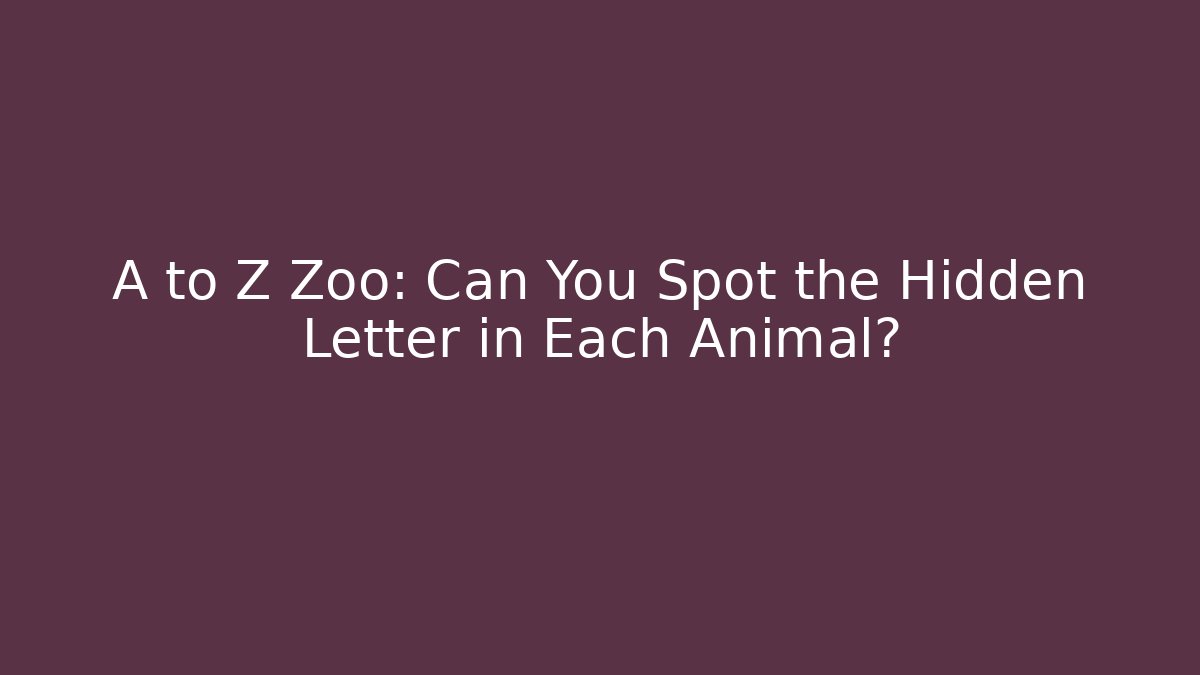 A to Z Zoo: Can You Spot the Hidden Letter in Each Animal?