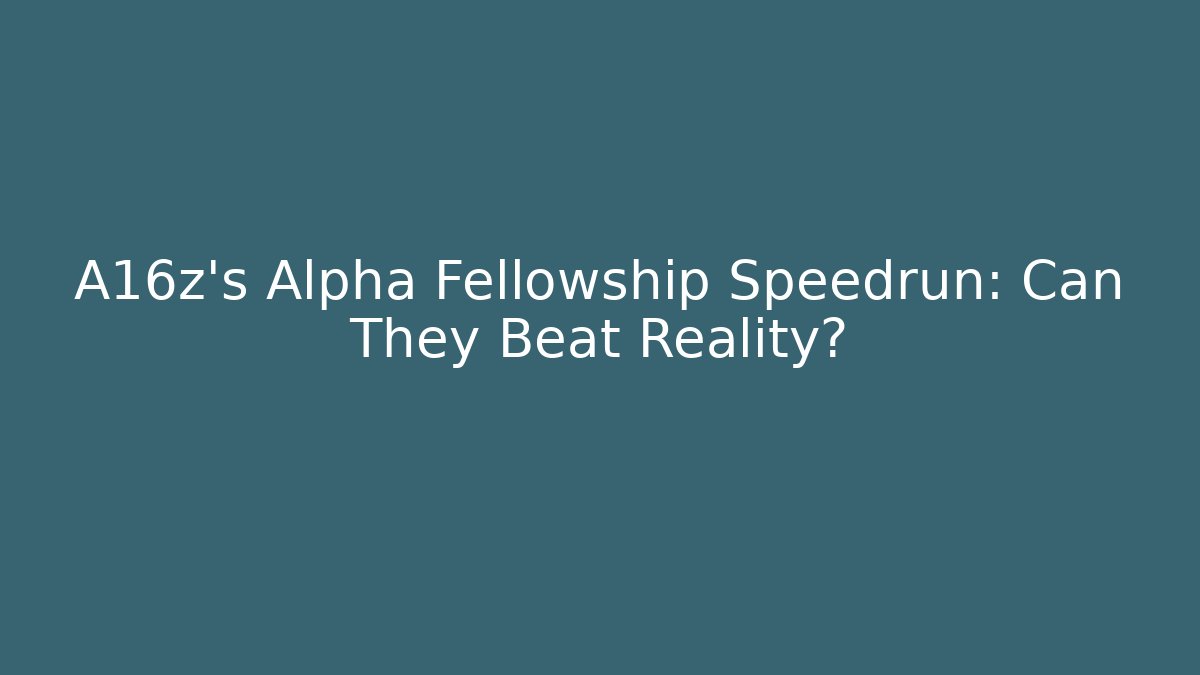 A16z's Alpha Fellowship Speedrun: Can They Beat Reality?